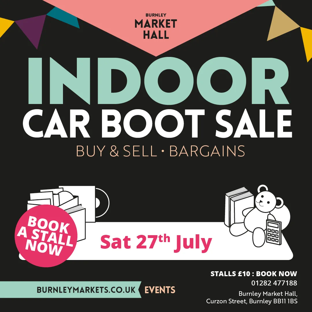 BURNLEY MARKETS INDOOR CAR BOOT FAIR  - SATURDAY 27 JULY 9AM-5PM – FREE ENTRY
